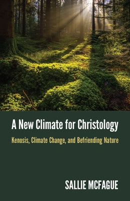 A New Climate for Christology: Kenosis, Climate Change, and Befriending Nature Fortress Press