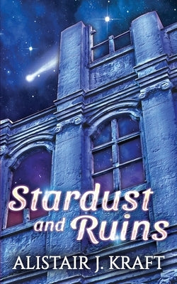Stardust and Ruins Paperback Alistair Kraft