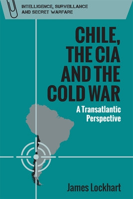 Chile, the CIA and the Cold War: A Transatlantic Perspective Paperback Edinburgh University Press