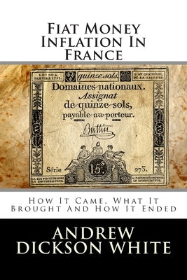 Fiat Money Inflation In France: How It Came, What It Brought And How It Ended Paperback Createspace Independent Publishing Platform