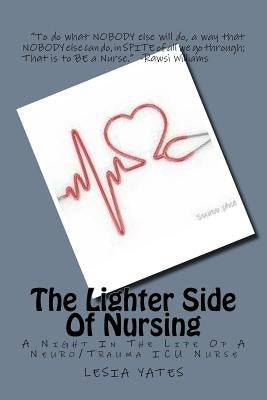 The Lighter Side Of Nursing: A Night In The Life Of A Neuro/Trauma ICU Nurse Paperback Createspace Independent Publishing Platform