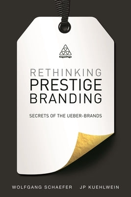 Rethinking Prestige Branding: Secrets of the Ueber-Brands Paperback Kogan Page