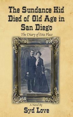 The Sundance Kid Died of Old Age in San Diego: The Diary of Etta Place Paperback Journeys Press