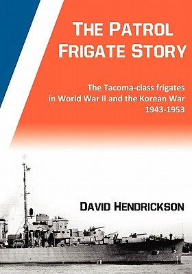 The Patrol Frigate Story The Tacoma-class Frigates in World War II and the Korean War 1943-1953 Paperback Fortis
