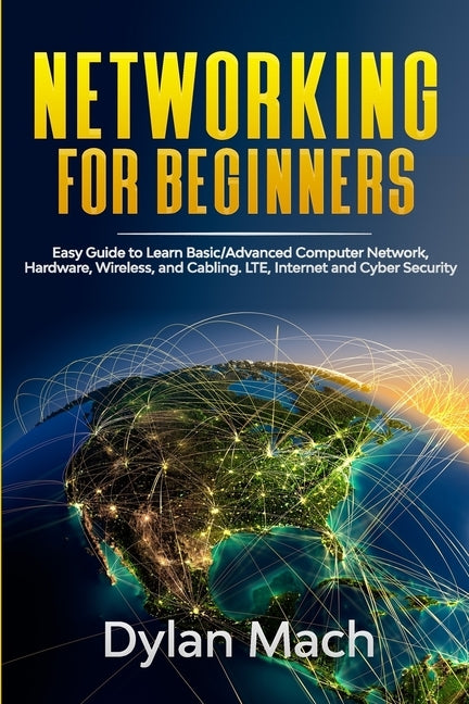 NETWORKING for Beginners: Easy Guide to Learn Basic/Advanced Computer Network, Hardware, Wireless, and Cabling. LTE, Internet and Cyber Security Paperback Independently Published