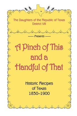 A Pinch of This and a Handful of That, Historic Recipes of Texas 1830-1900 Paperback Eakin Press