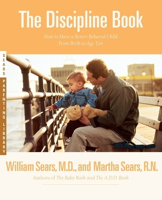 The Discipline Book: Everything You Need to Know to Have a Better-Behaved Child from Birth to Age Ten Paperback Little, Brown Spark