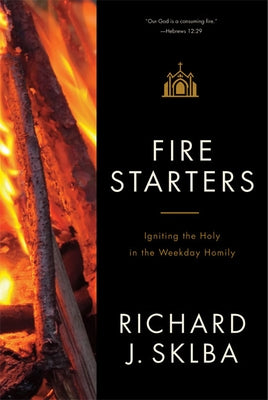 Fire Starters: Igniting the Holy in the Weekday Homily Paperback Liturgical Press