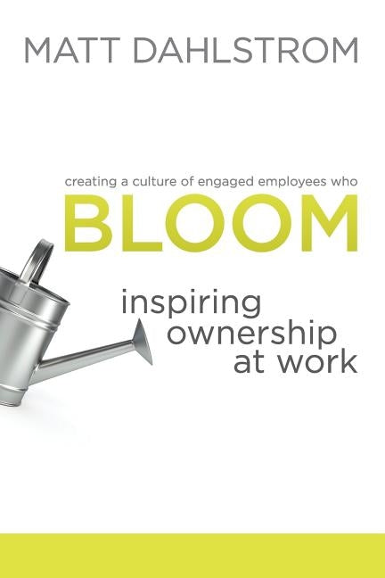 Bloom: Inspiring Ownership at Work Paperback Dahlstrom Entities, Inc.