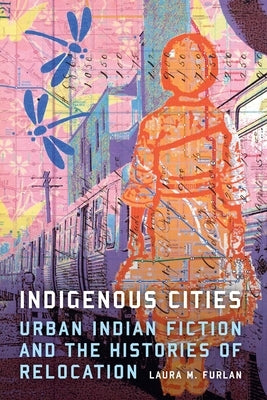 Indigenous Cities: Urban Indian Fiction and the Histories of Relocation Paperback University of Nebraska Press