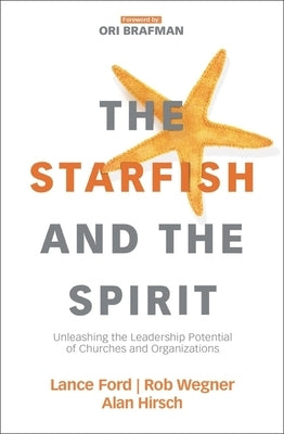 The Starfish and the Spirit: Unleashing the Leadership Potential of Churches and Organizations Zondervan
