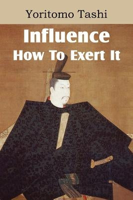 Influence, How To Exert It by Tashi, Yoritomo