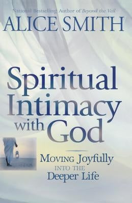 Spiritual Intimacy With God: Moving Joyfully Into the Deeper Life Paperback Createspace Independent Publishing Platform