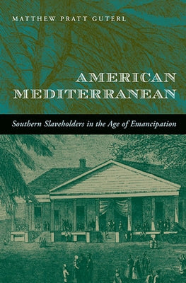 American Mediterranean: Southern Slaveholders in the Age of Emancipation Paperback Harvard University Press
