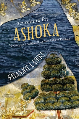 Searching for Ashoka: Questing for a Buddhist King from India to Thailand Paperback State University of New York Press