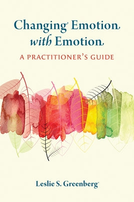 Changing Emotion with Emotion: A Practitioner's Guide Paperback American Psychological Association (APA)