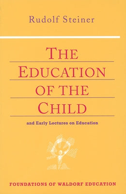 The Education of the Child: And Early Lectures on Education (Cw 293 & 66) Paperback Steiner Books