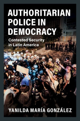 Authoritarian Police in Democracy: Contested Security in Latin America Paperback Cambridge University Press