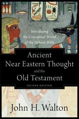 Ancient Near Eastern Thought and the Old Testament: Introducing the Conceptual World of the Hebrew Bible Paperback Baker Academic