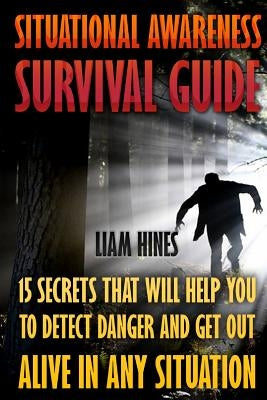Situational Awareness Survival Guide: 15 Secrets That Will Help You To Detect Danger And Get Out Alive In Any Situation Paperback Createspace Independent Publishing Platform