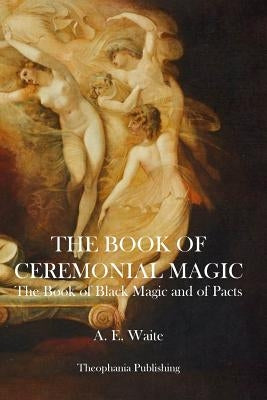 The Book of Ceremonial Magic by Waite, A. E.