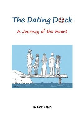 The Dating Dock: A Journey of the Heart by Aspin, Dee