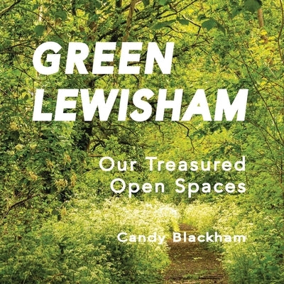 Green Lewisham: Our treasured open spaces Paperback Clink Street Publishing