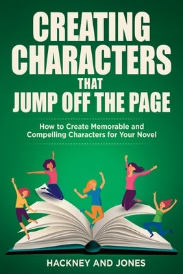 Creating Characters That Jump Off The Page: How To Create Memorable And Compelling Characters For Your Novel Paperback Hackney and Jones