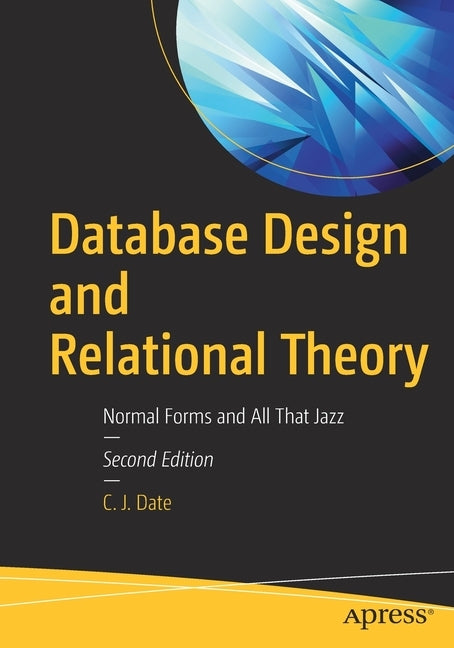 Database Design and Relational Theory: Normal Forms and All That Jazz Paperback Apress
