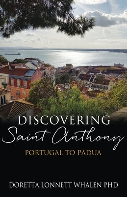 Discovering Saint Anthony: Portugal to Padua Paperback Xulon Press