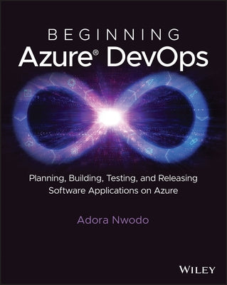 Beginning Azure Devops: Planning, Building, Testing, and Releasing Software Applications on Azure Paperback Wiley