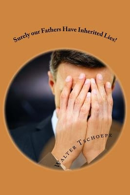 Surely our Fathers Have Inherited Lies! Paperback Createspace Independent Publishing Platform