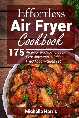 Effortless Air Fryer Cookbook: 175 Air Fryer Recipes to Cook Best American and B Paperback Createspace Independent Publishing Platform