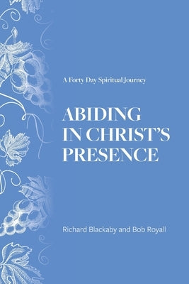 Abiding in Christ's Presence: A Forty Day Spiritual Journey Paperback Blackaby Ministries International