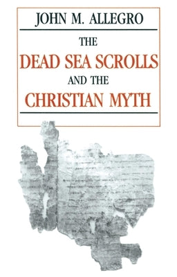 The Dead Sea Scrolls and the Christian Myth Prometheus Books