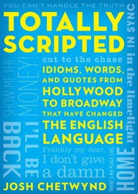 Totally Scripted: Idioms, Words, and Quotes from Hollywood to Broadway That Have Changed the English Language Paperback Lyons Press