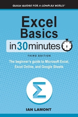 Excel Basics In 30 Minutes: The beginner's guide to Microsoft Excel, Excel Online, and Google Sheets by Lamont, Ian