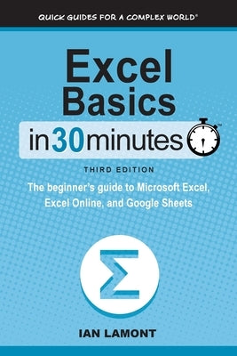 Excel Basics In 30 Minutes: The beginner's guide to Microsoft Excel, Excel Online, and Google Sheets Paperback I30 Media Corporation