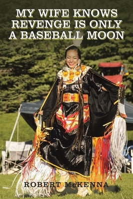 My Wife Knows Revenge Is Only a Baseball Moon Paperback Xlibris Us