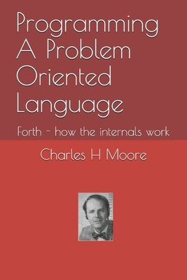 Programming A Problem Oriented Language: Forth - how the internals work Paperback Independently Published