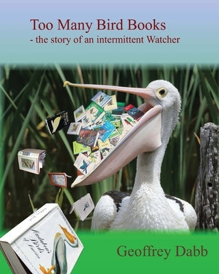 Too Many Bird Books: The Story of an Intermittent Watcher Paperback Inspiring Publishers