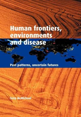Human Frontiers, Environments and Disease: Past Patterns, Uncertain Futures Paperback Cambridge University Press