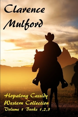 Hopalong Cassidy Western Collection Volume 1 Books 1,2,3: Bar 20, The Orphan, The Coming of Cassidy Paperback Independently Published