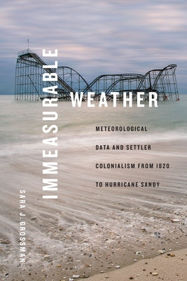 Immeasurable Weather: Meteorological Data and Settler Colonialism from 1820 to Hurricane Sandy Paperback Duke University Press