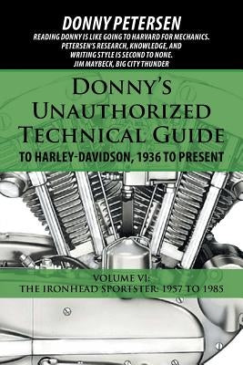 Donny's Unauthorized Technical Guide to Harley-Davidson, 1936 to Present: Volume VI: The Ironhead Sportster: 1957 to 1985 iUniverse