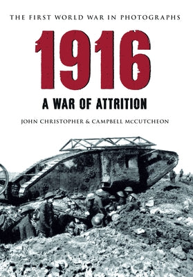 1916 the First World War in Photographs: A War of Attrition by Christopher, John