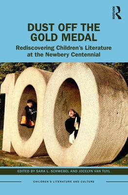 Dust Off the Gold Medal: Rediscovering Children's Literature at the Newbery Centennial Paperback Routledge