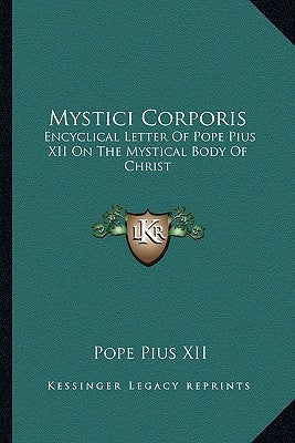 Mystici Corporis: Encyclical Letter of Pope Pius XII on the Mystical Body of Christ Paperback Kessinger Publishing