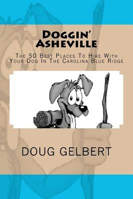 Doggin' Asheville: The 50 Best Places To Hike With Your Dog In The Blue Ridge Paperback Cruden Bay Books