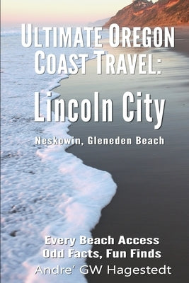 Ultimate Oregon Coast Travel: Lincoln City (Gleneden Beach, Neskowin): Every Beach Access, Odd Facts, Fun Finds Paperback Independently Published